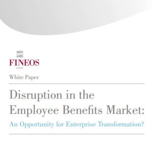 FINEOS White Paper: Disruption in the Employee Benefits Market