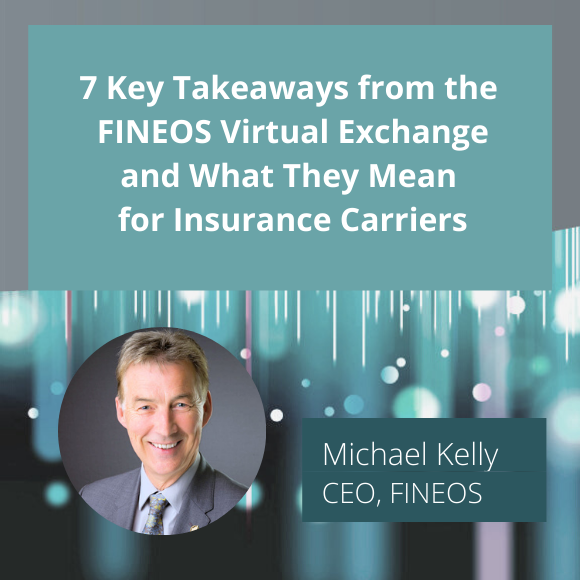 7 Takeaways from the FINEOS Virtual Exchange and What They Mean for Insurance Carriers