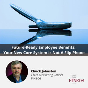 Future-Ready Employee Benefits: Your New Core System Is Not A Flip Phone