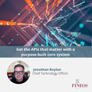 Get the APIs that matter with a purpose-built core system